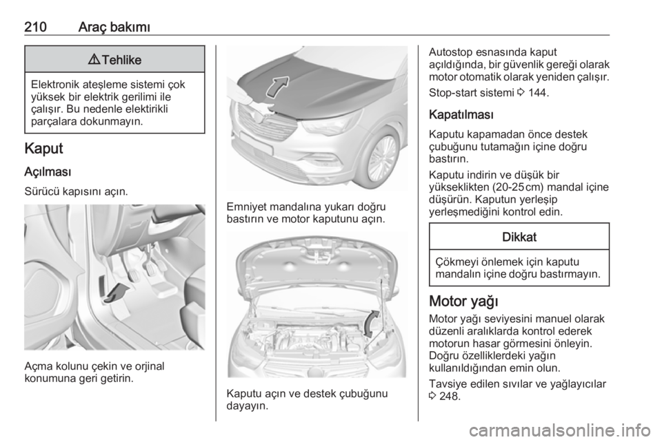 OPEL GRANDLAND X 2018.5 Sürücü El Kitabı (in Turkish) 210Araç bakımı9Tehlike
Elektronik ateşleme sistemi çok
yüksek bir elektrik gerilimi ile
çalışır. Bu nedenle elektirikli
parçalara dokunmayın.
Kaput
Açılması
Sürücü kapısını açın OPEL GRANDLAND X 2018.5 Sürücü El Kitabı (in Turkish) 210Araç bakımı9Tehlike
Elektronik ateşleme sistemi çok
yüksek bir elektrik gerilimi ile
çalışır. Bu nedenle elektirikli
parçalara dokunmayın.
Kaput
Açılması
Sürücü kapısını açın