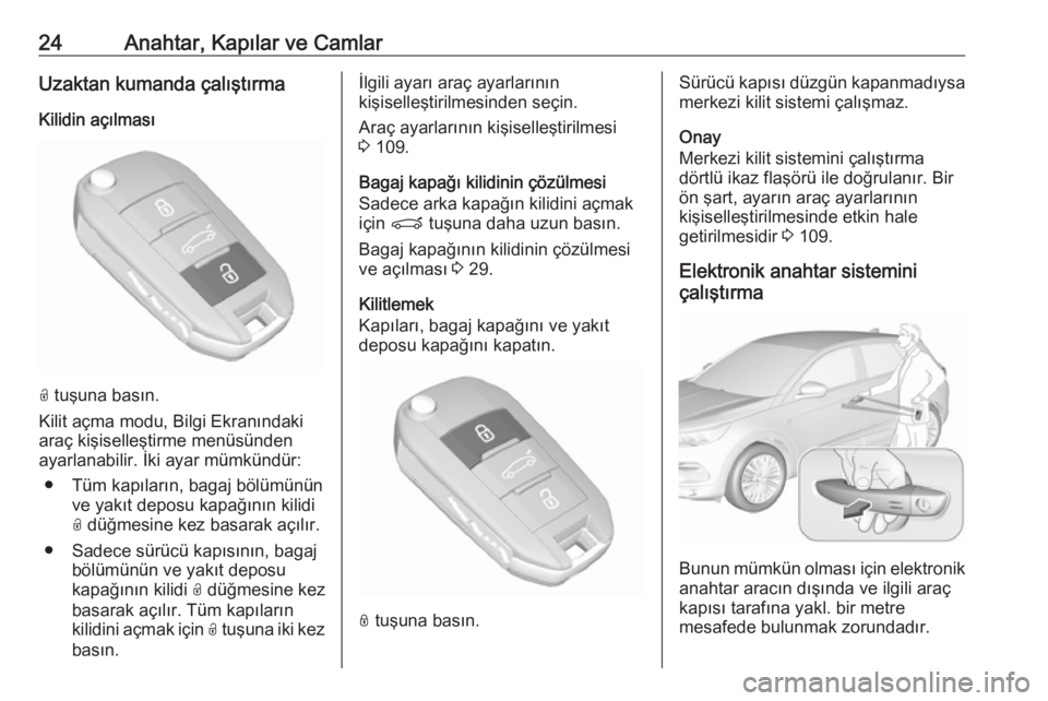 OPEL GRANDLAND X 2018.5  Sürücü El Kitabı (in Turkish) 24Anahtar, Kapılar ve CamlarUzaktan kumanda çalıştırma
Kilidin açılması
O  tuşuna basın.
Kilit açma modu, Bilgi Ekranındaki
araç kişiselleştirme menüsünden
ayarlanabilir. İki ayar m�