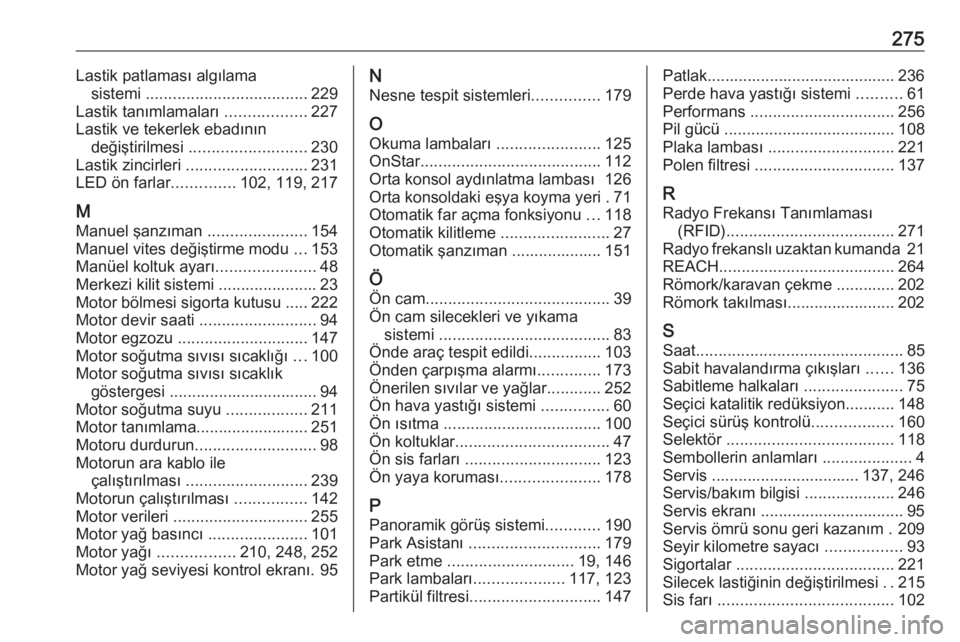 OPEL GRANDLAND X 2018.5  Sürücü El Kitabı (in Turkish) 275Lastik patlaması algılamasistemi  .................................... 229
Lastik tanımlamaları  ..................227
Lastik ve tekerlek ebadının değiştirilmesi  ..........................