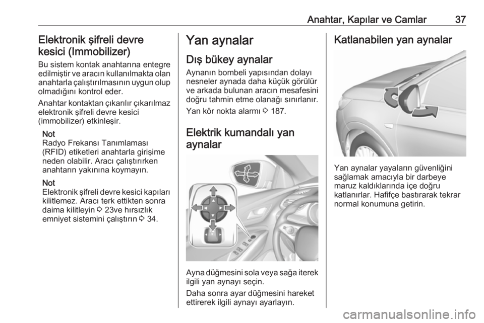 OPEL GRANDLAND X 2018.5  Sürücü El Kitabı (in Turkish) Anahtar, Kapılar ve Camlar37Elektronik şifreli devre
kesici (Immobilizer)
Bu sistem kontak anahtarına entegre
edilmiştir ve aracın kullanılmakta olan
anahtarla çalıştırılmasının uygun olu