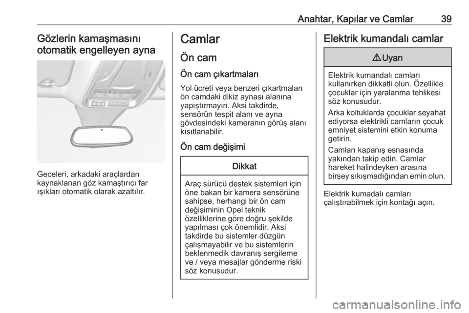 OPEL GRANDLAND X 2018.5  Sürücü El Kitabı (in Turkish) Anahtar, Kapılar ve Camlar39Gözlerin kamaşmasını
otomatik engelleyen ayna
Geceleri, arkadaki araçlardan
kaynaklanan göz kamaştırıcı far
ışıkları otomatik olarak azaltılır.
Camlar
Ön 