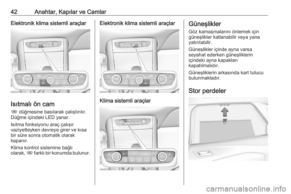 OPEL GRANDLAND X 2018.5  Sürücü El Kitabı (in Turkish) 42Anahtar, Kapılar ve CamlarElektronik klima sistemli araçlar
Isıtmalı ön cam
,  düğmesine basılarak çalıştırılır.
Düğme içindeki LED yanar.
Isıtma fonksiyonu araç çalışır
vaziy