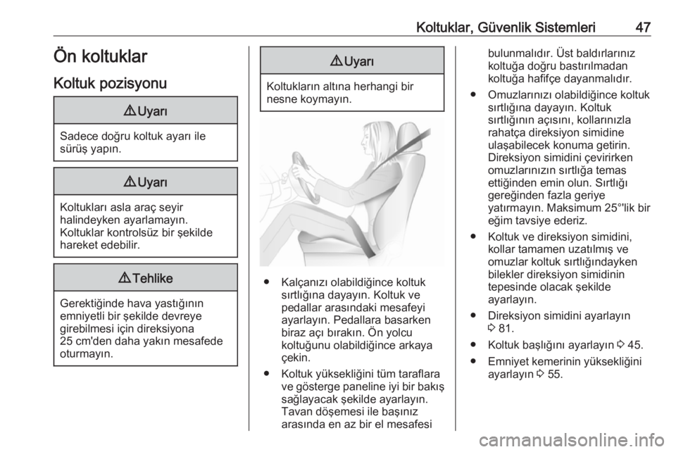 OPEL GRANDLAND X 2018.5  Sürücü El Kitabı (in Turkish) Koltuklar, Güvenlik Sistemleri47Ön koltuklar
Koltuk pozisyonu9 Uyarı
Sadece doğru koltuk ayarı ile
sürüş yapın.
9 Uyarı
Koltukları asla araç seyir
halindeyken ayarlamayın.
Koltuklar kontr