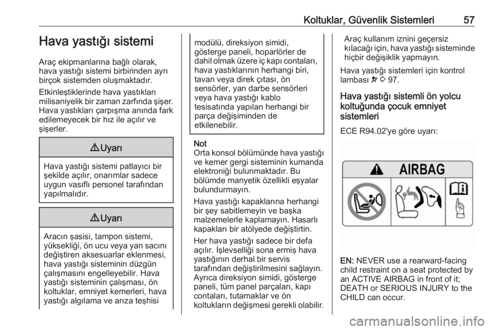 OPEL GRANDLAND X 2018.5  Sürücü El Kitabı (in Turkish) Koltuklar, Güvenlik Sistemleri57Hava yastığı sistemi
Araç ekipmanlarına bağlı olarak,
hava yastığı sistemi birbirinden ayrı
birçok sistemden oluşmaktadır.
Etkinleştiklerinde hava yast�