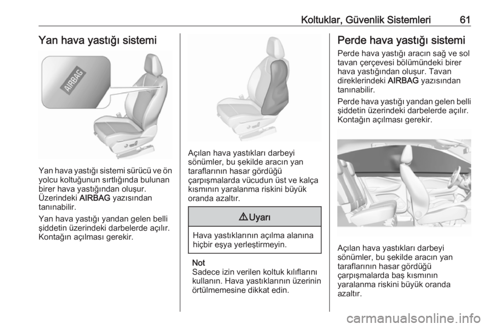 OPEL GRANDLAND X 2018.5  Sürücü El Kitabı (in Turkish) Koltuklar, Güvenlik Sistemleri61Yan hava yastığı sistemi
Yan hava yastığı sistemi sürücü ve önyolcu koltuğunun sırtlığında bulunan
birer hava yastığından oluşur.
Üzerindeki  AIRBA