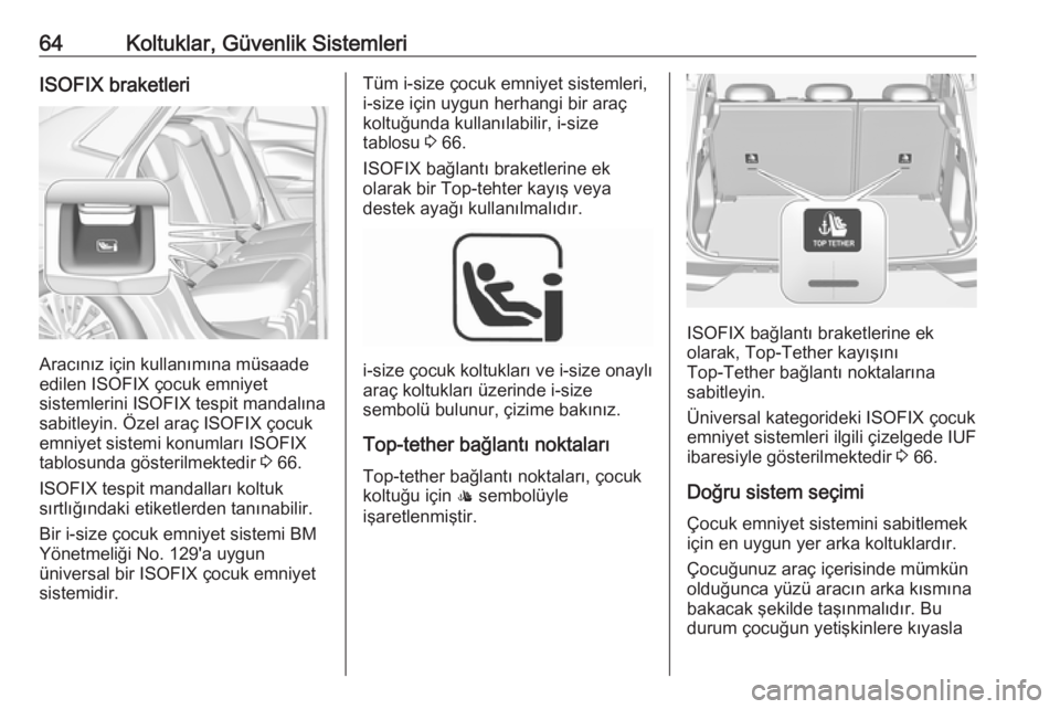 OPEL GRANDLAND X 2018.5  Sürücü El Kitabı (in Turkish) 64Koltuklar, Güvenlik SistemleriISOFIX braketleri
Aracınız için kullanımına müsaade
edilen ISOFIX çocuk emniyet
sistemlerini ISOFIX tespit mandalına sabitleyin. Özel araç ISOFIX çocuk
emni