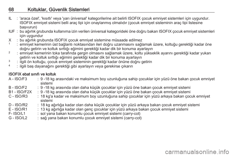 OPEL GRANDLAND X 2018.5  Sürücü El Kitabı (in Turkish) 68Koltuklar, Güvenlik SistemleriIL:'araca özel', 'kısıtlı' veya 'yarı üniversal' kategorilerine ait belirli ISOFIX çocuk emniyet sistemleri için uygundur.ISOFIX emniye