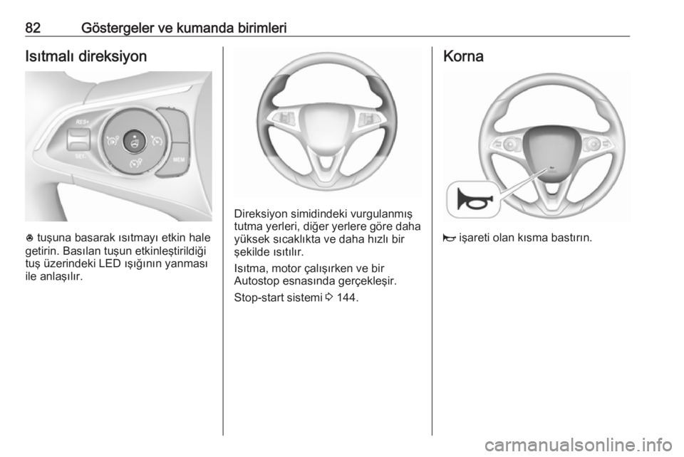 OPEL GRANDLAND X 2018.5  Sürücü El Kitabı (in Turkish) 82Göstergeler ve kumanda birimleriIsıtmalı direksiyon
* tuşuna basarak ısıtmayı etkin hale
getirin. Basılan tuşun etkinleştirildiği
tuş üzerindeki LED ışığının yanması
ile anlaşı