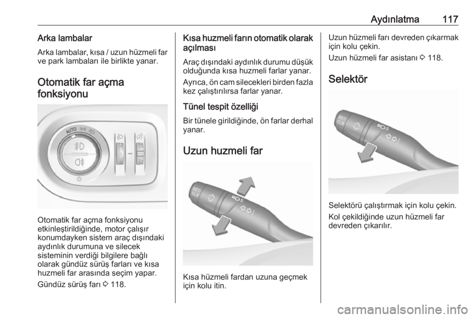 OPEL GRANDLAND X 2018.75  Sürücü El Kitabı (in Turkish) Aydınlatma117Arka lambalarArka lambalar, kısa / uzun hüzmeli far
ve park lambaları ile birlikte yanar.
Otomatik far açmafonksiyonu
Otomatik far açma fonksiyonu
etkinleştirildiğinde, motor çal