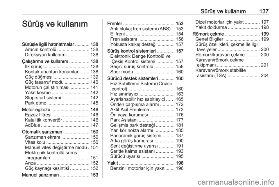 OPEL GRANDLAND X 2018.75  Sürücü El Kitabı (in Turkish) Sürüş ve kullanım137Sürüş ve kullanımSürüşle ilgili hatırlatmalar...........138
Aracın kontrolü ........................ 138
Direksiyon kullanımı ................138
Çalıştırma ve 