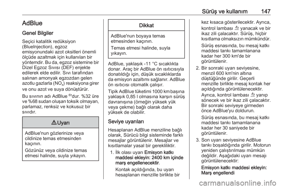 OPEL GRANDLAND X 2018.75  Sürücü El Kitabı (in Turkish) Sürüş ve kullanım147AdBlue
Genel Bilgiler
Seçici katalitik redüksiyon
(BlueInjection), egzoz
emisyonundaki azot oksitleri önemli
ölçüde azaltmak için kullanılan bir
yöntemdir. Bu da, egzo
