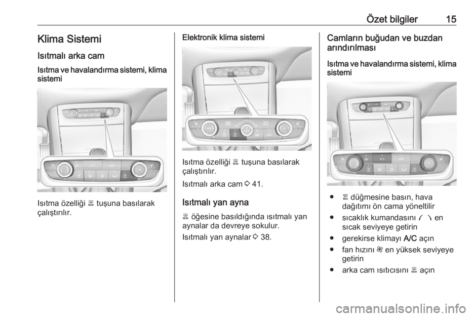 OPEL GRANDLAND X 2018.75  Sürücü El Kitabı (in Turkish) Özet bilgiler15Klima SistemiIsıtmalı arka camIsıtma ve havalandırma sistemi, klimasistemi
Isıtma özelliği  b tuşuna basılarak
çalıştırılır.
Elektronik klima sistemi
Isıtma özelliği 