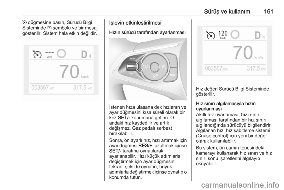 OPEL GRANDLAND X 2018.75  Sürücü El Kitabı (in Turkish) Sürüş ve kullanım161m düğmesine basın, Sürücü Bilgi
Sisteminde  m sembolü ve bir mesaj
gösterilir. Sistem hala etkin değildir.İşlevin etkinleştirilmesi
Hızın sürücü tarafından ay