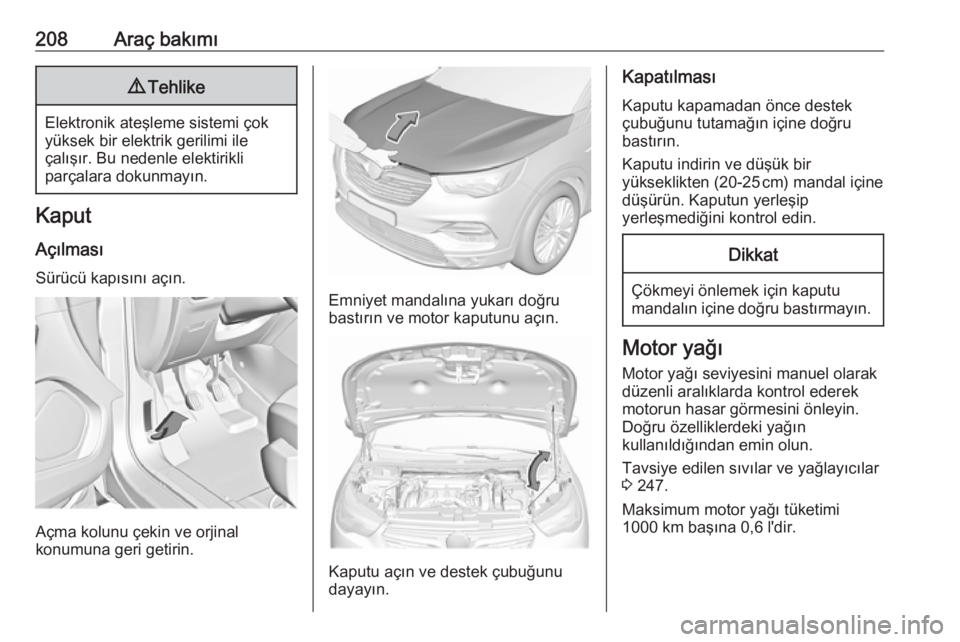 OPEL GRANDLAND X 2018.75 Sürücü El Kitabı (in Turkish) 208Araç bakımı9Tehlike
Elektronik ateşleme sistemi çok
yüksek bir elektrik gerilimi ile
çalışır. Bu nedenle elektirikli
parçalara dokunmayın.
Kaput
Açılması
Sürücü kapısını açın OPEL GRANDLAND X 2018.75 Sürücü El Kitabı (in Turkish) 208Araç bakımı9Tehlike
Elektronik ateşleme sistemi çok
yüksek bir elektrik gerilimi ile
çalışır. Bu nedenle elektirikli
parçalara dokunmayın.
Kaput
Açılması
Sürücü kapısını açın