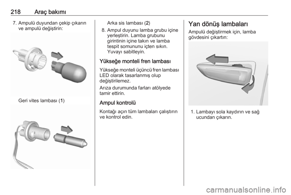 OPEL GRANDLAND X 2018.75  Sürücü El Kitabı (in Turkish) 218Araç bakımı7. Ampulü duyundan çekip çıkarınve ampulü değiştirin:
Geri vites lambası ( 1)
Arka sis lambası ( 2)
8. Ampul duyunu lamba grubu içine yerleştirin. Lamba grubunu
girintinin