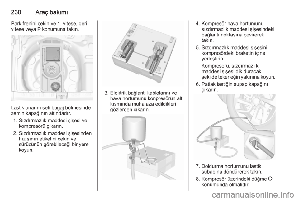 OPEL GRANDLAND X 2018.75  Sürücü El Kitabı (in Turkish) 230Araç bakımıPark frenini çekin ve 1. vitese, geri
vitese veya  P konumuna takın.
Lastik onarım seti bagaj bölmesinde
zemin kapağının altındadır.
1. Sızdırmazlık maddesi şişesi ve ko