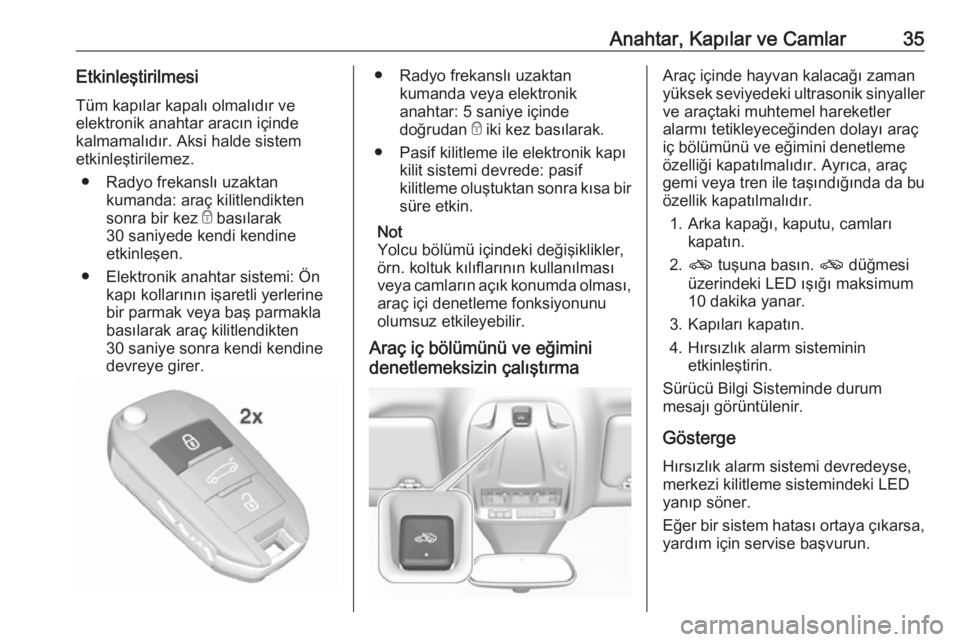 OPEL GRANDLAND X 2018.75  Sürücü El Kitabı (in Turkish) Anahtar, Kapılar ve Camlar35EtkinleştirilmesiTüm kapılar kapalı olmalıdır ve
elektronik anahtar aracın içinde
kalmamalıdır. Aksi halde sistem
etkinleştirilemez.
● Radyo frekanslı uzakta