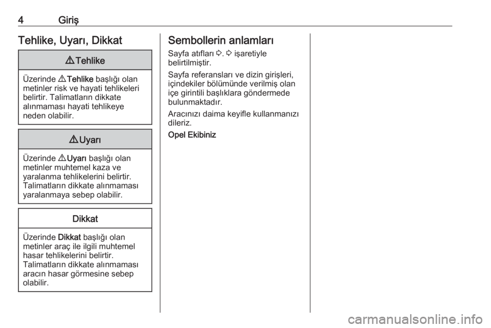 OPEL GRANDLAND X 2018.75  Sürücü El Kitabı (in Turkish) 4GirişTehlike, Uyarı, Dikkat9Tehlike
Üzerinde  9 Tehlike  başlığı olan
metinler risk ve hayati tehlikeleri belirtir. Talimatların dikkate
alınmaması hayati tehlikeye
neden olabilir.
9 Uyarı