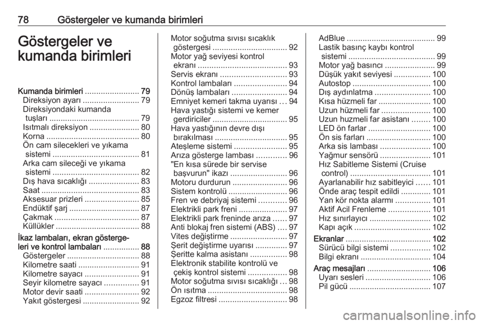OPEL GRANDLAND X 2018.75  Sürücü El Kitabı (in Turkish) 78Göstergeler ve kumanda birimleriGöstergeler ve
kumanda birimleriKumanda birimleri ........................79
Direksiyon ayarı .........................79
Direksiyondaki kumanda tuşları ........