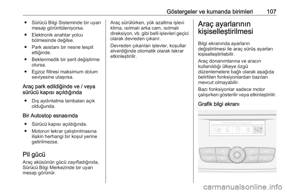 OPEL GRANDLAND X 2019  Sürücü El Kitabı (in Turkish) Göstergeler ve kumanda birimleri107● Sürücü Bilgi Sisteminde bir uyarımesajı görüntüleniyorsa.
● Elektronik anahtar yolcu bölmesinde değilse.
● Park asistanı bir nesne tespit ettiği