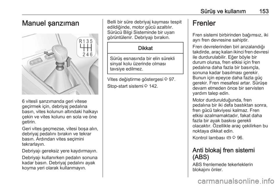OPEL GRANDLAND X 2019  Sürücü El Kitabı (in Turkish) Sürüş ve kullanım153Manuel şanzıman
6 vitesli şanzımanda geri vitese
geçirmek için, debriyaj pedalına
basın, vites kolunun altındaki halkayı
çekin ve vites kolunu en sola ve öne getiri
