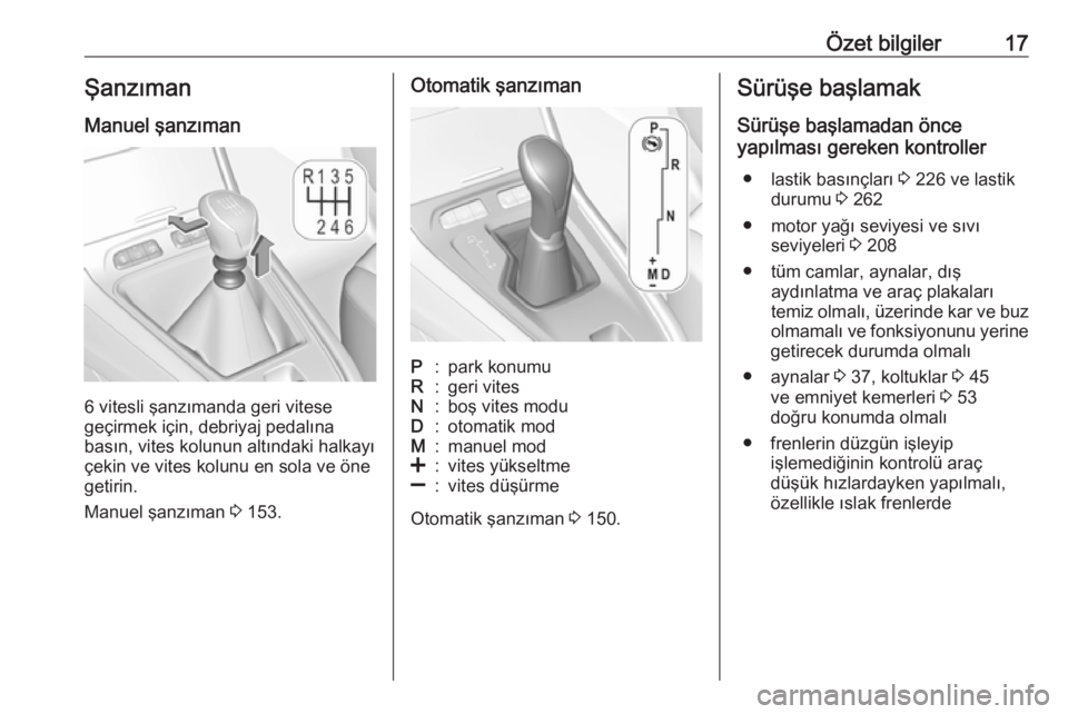 OPEL GRANDLAND X 2019  Sürücü El Kitabı (in Turkish) Özet bilgiler17ŞanzımanManuel şanzıman
6 vitesli şanzımanda geri vitese
geçirmek için, debriyaj pedalına
basın, vites kolunun altındaki halkayı
çekin ve vites kolunu en sola ve öne geti