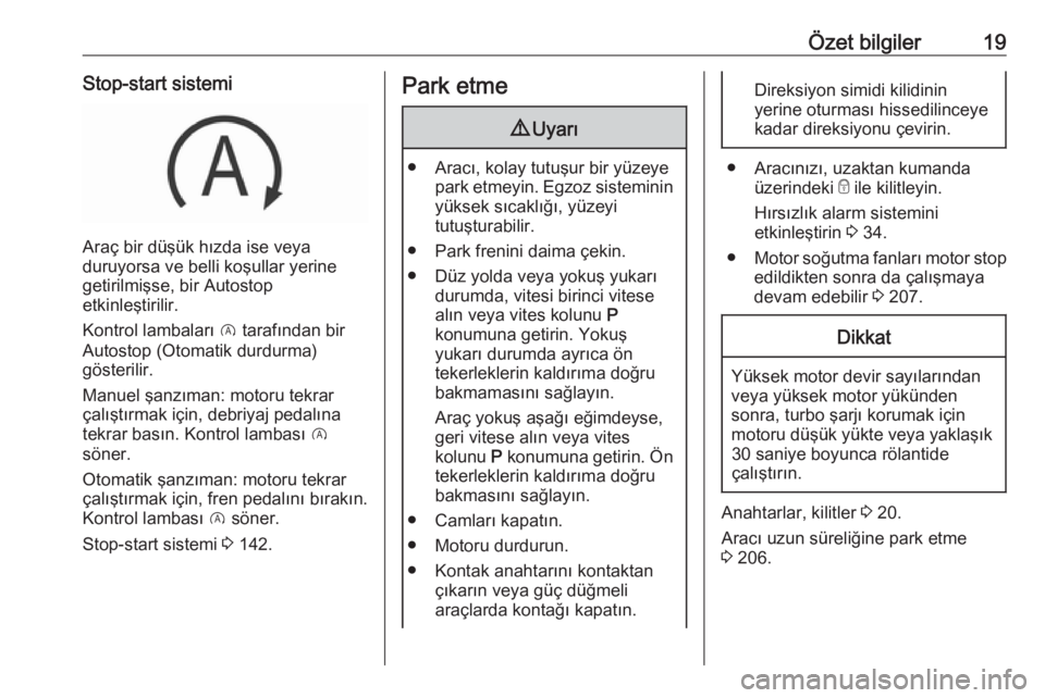 OPEL GRANDLAND X 2019  Sürücü El Kitabı (in Turkish) Özet bilgiler19Stop-start sistemi
Araç bir düşük hızda ise veya
duruyorsa ve belli koşullar yerine
getirilmişse, bir Autostop
etkinleştirilir.
Kontrol lambaları  D tarafından bir
Autostop (