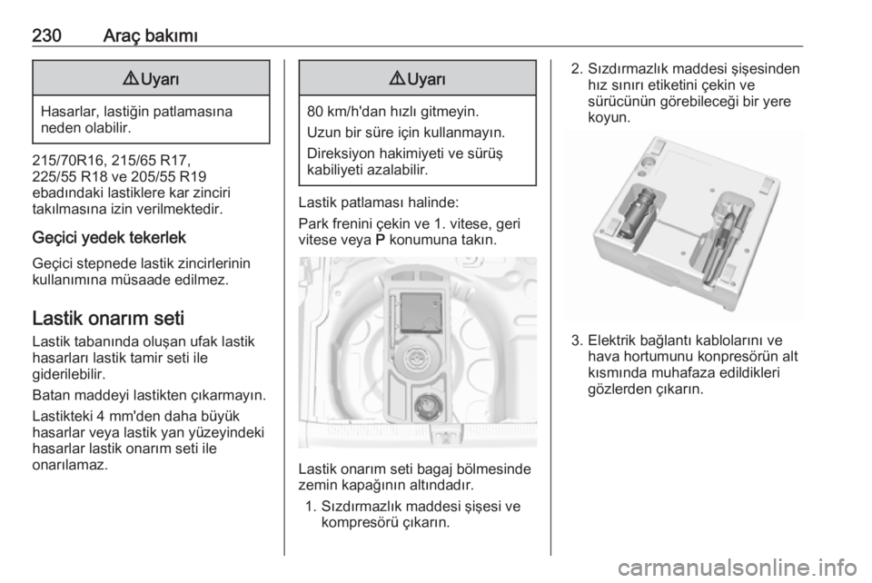 OPEL GRANDLAND X 2019  Sürücü El Kitabı (in Turkish) 230Araç bakımı9Uyarı
Hasarlar, lastiğin patlamasına
neden olabilir.
215/70R16, 215/65 R17,
225/55 R18 ve 205/55 R19
ebadındaki lastiklere kar zinciri
takılmasına izin verilmektedir.
Geçici y