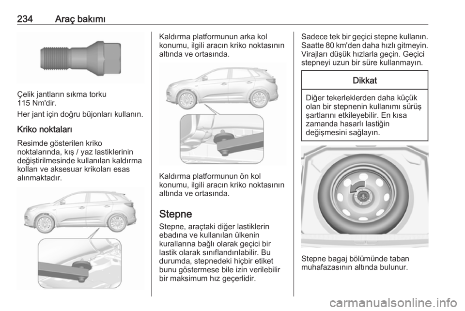 OPEL GRANDLAND X 2019  Sürücü El Kitabı (in Turkish) 234Araç bakımı
Çelik jantların sıkma torku
115 Nm'dir.
Her jant için doğru büjonları kullanın.
Kriko noktalarıResimde gösterilen kriko
noktalarında, kış / yaz lastiklerinin
değiş