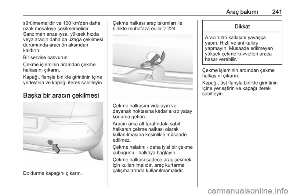 OPEL GRANDLAND X 2019  Sürücü El Kitabı (in Turkish) Araç bakımı241sürülmemelidir ve 100 km'den dahauzak mesafeye çekilmemelidir.
Şanzıman arızalıysa, yüksek hızda
veya aracın daha da uzağa çekilmesi
durumunda aracı ön aksından
kal