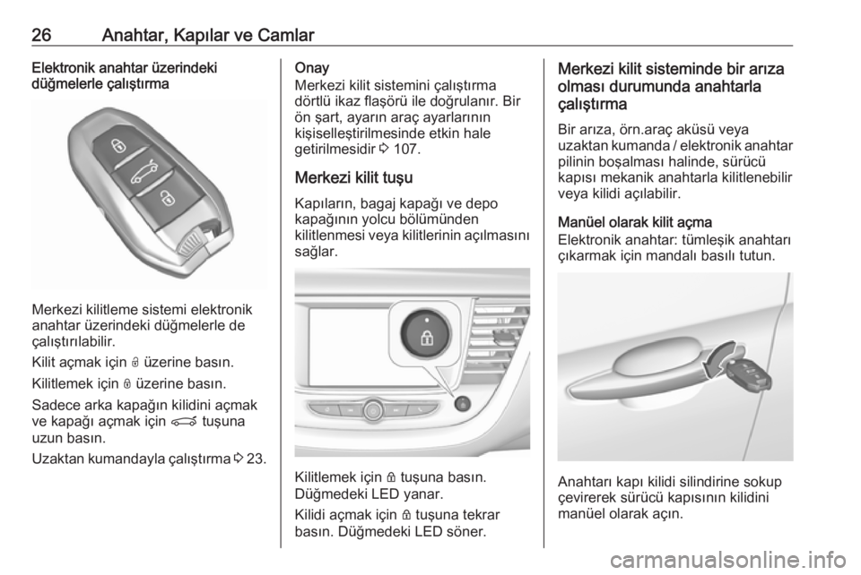 OPEL GRANDLAND X 2019  Sürücü El Kitabı (in Turkish) 26Anahtar, Kapılar ve CamlarElektronik anahtar üzerindeki
düğmelerle çalıştırma
Merkezi kilitleme sistemi elektronik
anahtar üzerindeki düğmelerle de
çalıştırılabilir.
Kilit açmak iç