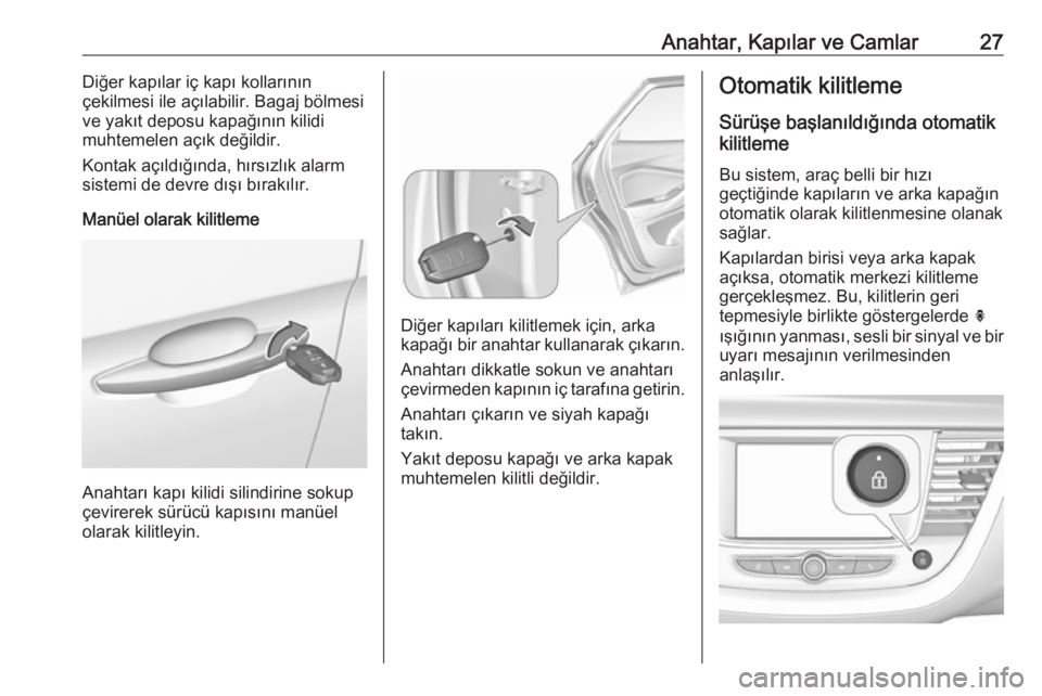 OPEL GRANDLAND X 2019  Sürücü El Kitabı (in Turkish) Anahtar, Kapılar ve Camlar27Diğer kapılar iç kapı kollarının
çekilmesi ile açılabilir. Bagaj bölmesi
ve yakıt deposu kapağının kilidi
muhtemelen açık değildir.
Kontak açıldığınd