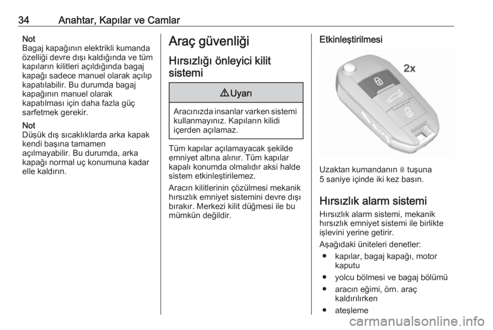 OPEL GRANDLAND X 2019  Sürücü El Kitabı (in Turkish) 34Anahtar, Kapılar ve CamlarNot
Bagaj kapağının elektrikli kumanda özelliği devre dışı kaldığında ve tüm kapıların kilitleri açıldığında bagaj
kapağı sadece manuel olarak açıl�