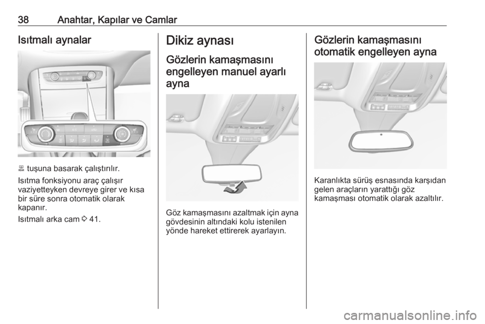 OPEL GRANDLAND X 2019  Sürücü El Kitabı (in Turkish) 38Anahtar, Kapılar ve CamlarIsıtmalı aynalar
b tuşuna basarak çalıştırılır.
Isıtma fonksiyonu araç çalışır
vaziyetteyken devreye girer ve kısa
bir süre sonra otomatik olarak
kapanır