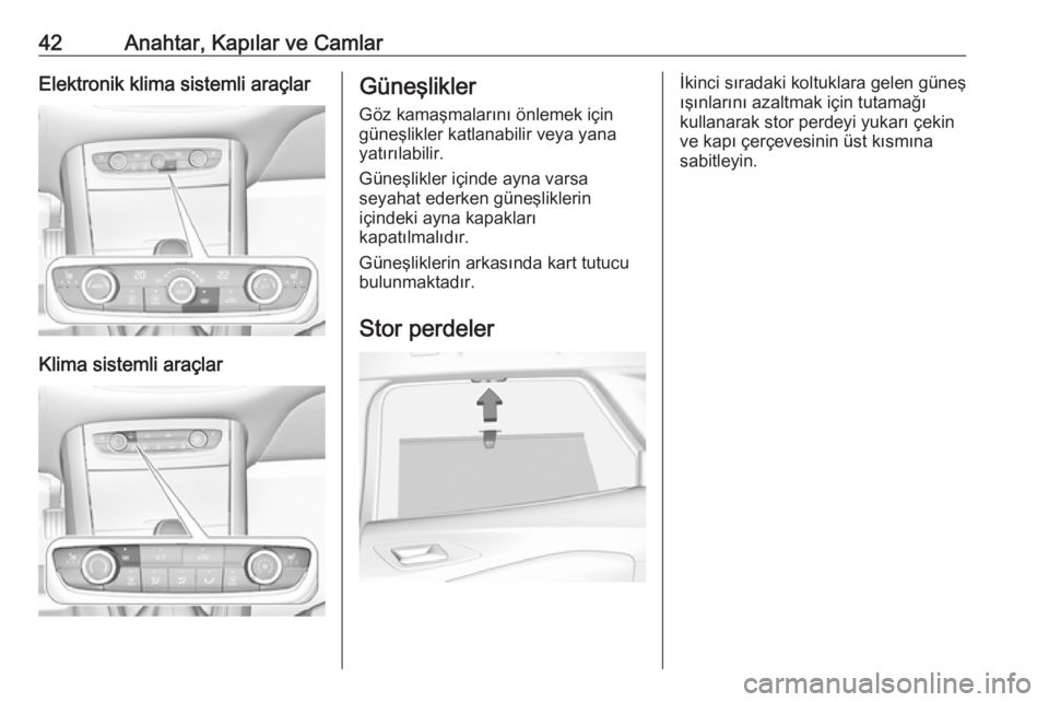 OPEL GRANDLAND X 2019  Sürücü El Kitabı (in Turkish) 42Anahtar, Kapılar ve CamlarElektronik klima sistemli araçlar
Klima sistemli araçlar
Güneşlikler
Göz kamaşmalarını önlemek için
güneşlikler katlanabilir veya yana
yatırılabilir.
Güneş