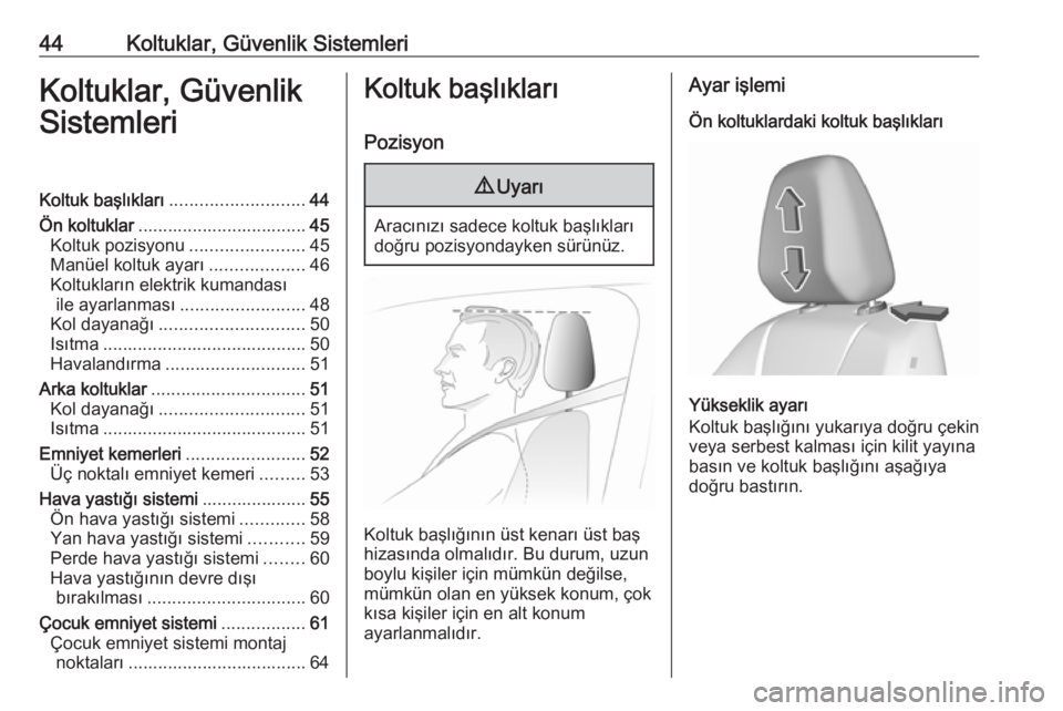 OPEL GRANDLAND X 2019  Sürücü El Kitabı (in Turkish) 44Koltuklar, Güvenlik SistemleriKoltuklar, Güvenlik
SistemleriKoltuk başlıkları ........................... 44
Ön koltuklar .................................. 45
Koltuk pozisyonu ...............