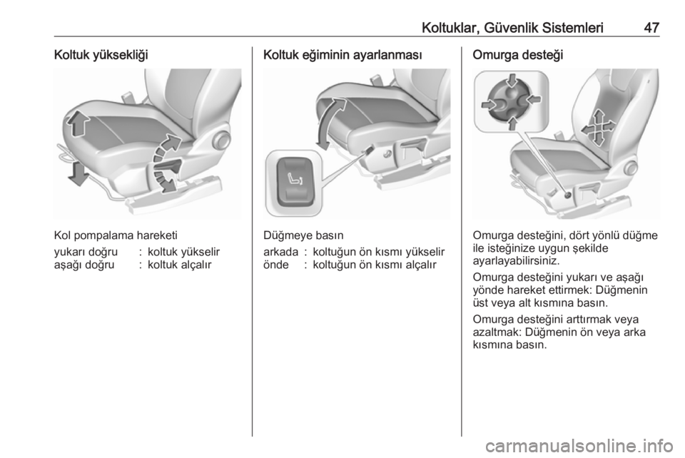 OPEL GRANDLAND X 2019  Sürücü El Kitabı (in Turkish) Koltuklar, Güvenlik Sistemleri47Koltuk yüksekliği
Kol pompalama hareketi
yukarı doğru:koltuk yükseliraşağı doğru:koltuk alçalırKoltuk eğiminin ayarlanması
Düğmeye basın
arkada:koltuğ