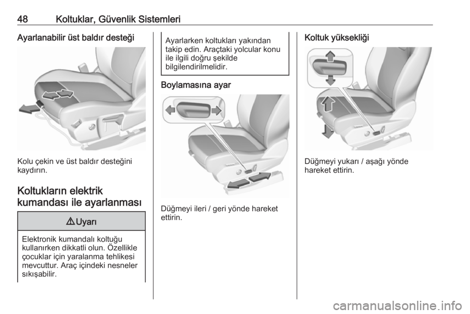OPEL GRANDLAND X 2019  Sürücü El Kitabı (in Turkish) 48Koltuklar, Güvenlik SistemleriAyarlanabilir üst baldır desteği
Kolu çekin ve üst baldır desteğini
kaydırın.
Koltukların elektrikkumandası ile ayarlanması
9 Uyarı
Elektronik kumandalı 