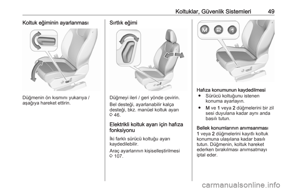 OPEL GRANDLAND X 2019  Sürücü El Kitabı (in Turkish) Koltuklar, Güvenlik Sistemleri49Koltuk eğiminin ayarlanması
Düğmenin ön kısmını yukarıya /
aşağıya hareket ettirin.
Sırtlık eğimi
Düğmeyi ileri / geri yönde çevirin.
Bel desteği, 