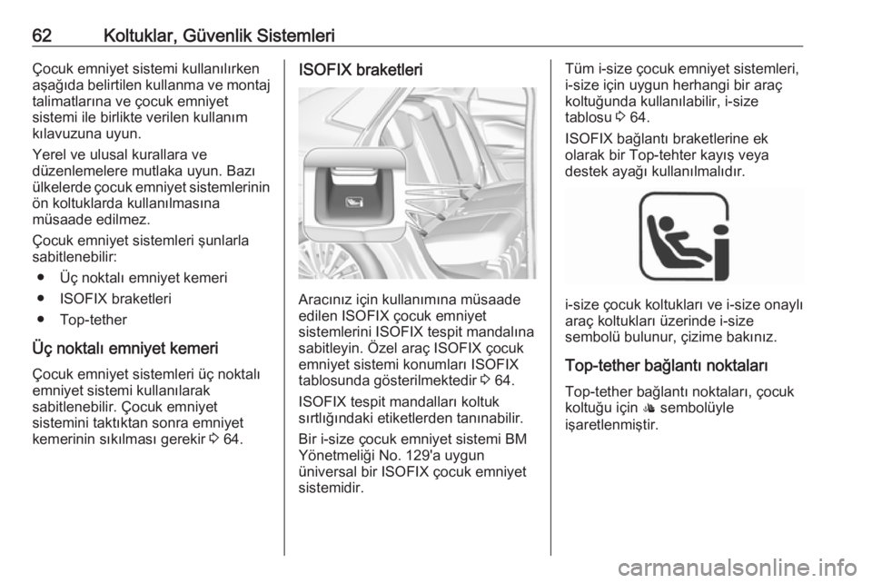 OPEL GRANDLAND X 2019  Sürücü El Kitabı (in Turkish) 62Koltuklar, Güvenlik SistemleriÇocuk emniyet sistemi kullanılırken
aşağıda belirtilen kullanma ve montaj talimatlarına ve çocuk emniyet
sistemi ile birlikte verilen kullanım kılavuzuna uyu