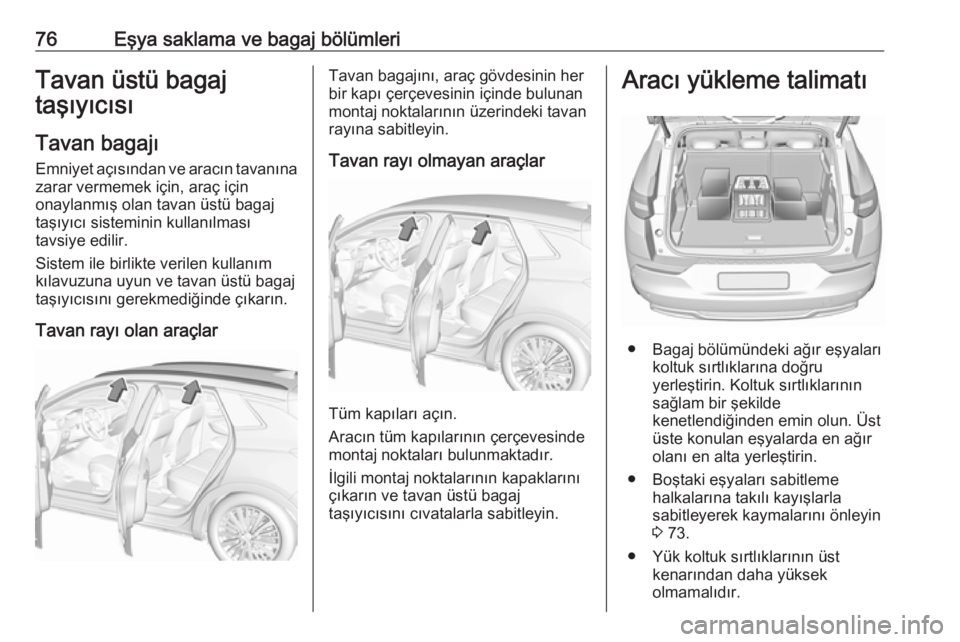 OPEL GRANDLAND X 2019  Sürücü El Kitabı (in Turkish) 76Eşya saklama ve bagaj bölümleriTavan üstü bagaj
taşıyıcısı
Tavan bagajı
Emniyet açısından ve aracın tavanına
zarar vermemek için, araç için
onaylanmış olan tavan üstü bagaj
ta