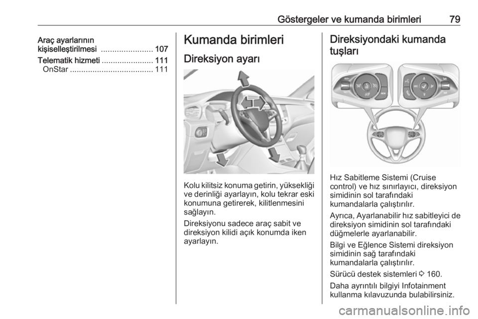 OPEL GRANDLAND X 2019  Sürücü El Kitabı (in Turkish) Göstergeler ve kumanda birimleri79Araç ayarlarının
kişiselleştirilmesi  .......................107
Telematik hizmeti .......................111
OnStar ..................................... 111Ku