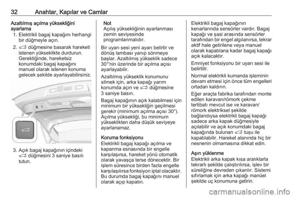 OPEL GRANDLAND X 2019.75  Sürücü El Kitabı (in Turkish) 32Anahtar, Kapılar ve CamlarAzaltılmış açılma yüksekliğini
ayarlama
1. Elektrikli bagaj kapağını herhangi bir düğmeyle açın.
2. T  düğmesine basarak hareketi
istenen yükseklikte durd