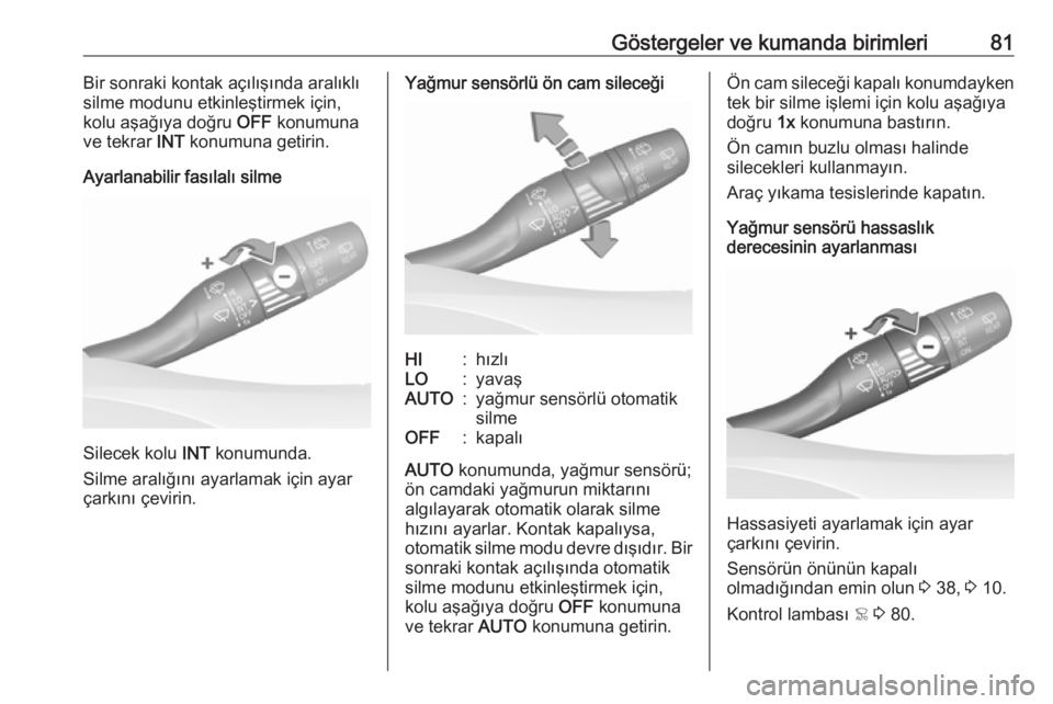 OPEL GRANDLAND X 2019.75  Sürücü El Kitabı (in Turkish) Göstergeler ve kumanda birimleri81Bir sonraki kontak açılışında aralıklı
silme modunu etkinleştirmek için,
kolu aşağıya doğru  OFF konumuna
ve tekrar  INT konumuna getirin.
Ayarlanabilir