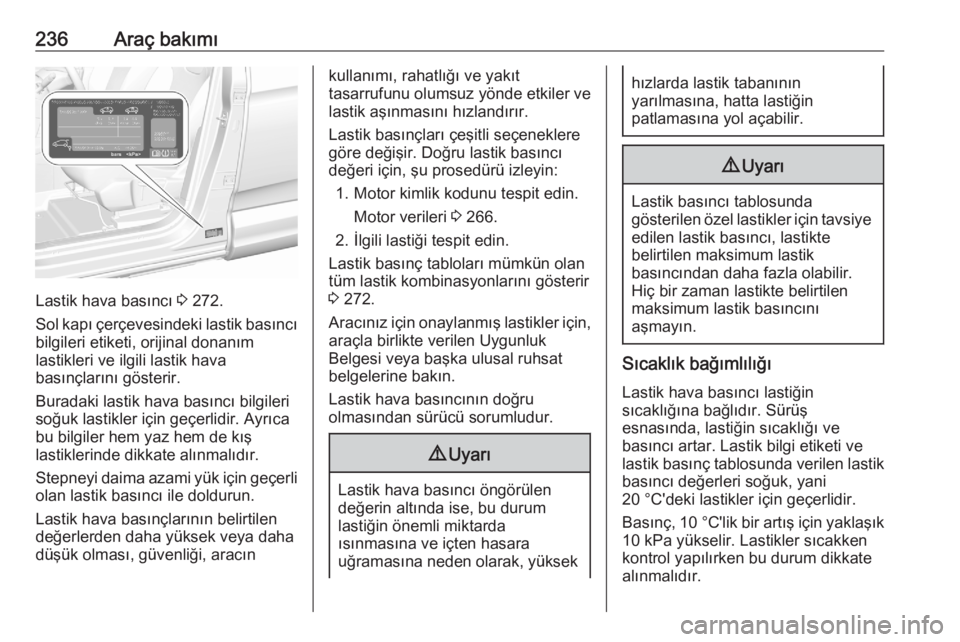OPEL GRANDLAND X 2020  Sürücü El Kitabı (in Turkish) 236Araç bakımı
Lastik hava basıncı 3 272.
Sol kapı çerçevesindeki lastik basıncı bilgileri etiketi, orijinal donanım
lastikleri ve ilgili lastik hava
basınçlarını gösterir.
Buradaki la
