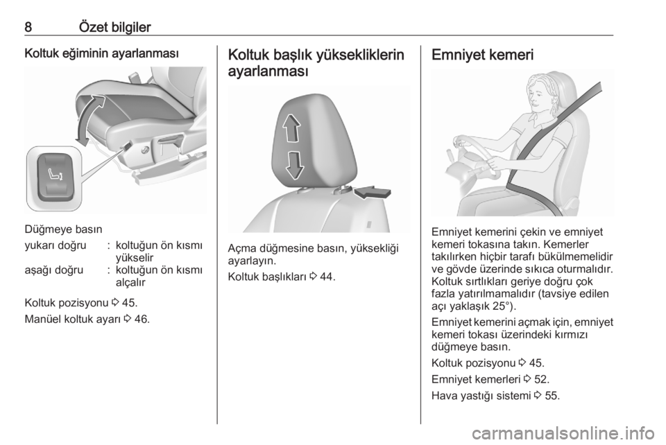 OPEL GRANDLAND X 2020  Sürücü El Kitabı (in Turkish) 8Özet bilgilerKoltuk eğiminin ayarlanması
Düğmeye basın
yukarı doğru:koltuğun ön kısmı
yükseliraşağı doğru:koltuğun ön kısmı
alçalır
Koltuk pozisyonu  3 45.
Manüel koltuk ayar�