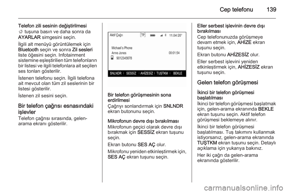 OPEL INSIGNIA 2014 Bilgi ve Eğlence Sistemi Kılavuzu (in Turkish) Cep telefonu139
Telefon zili sesinin değiştirilmesi
; tuşuna basın ve daha sonra da
AYARLAR simgesini seçin.
İlgili alt menüyü görüntülemek için
Bluetooth seçin ve sonra Zil sesleri
l OPEL INSIGNIA 2014 Bilgi ve Eğlence Sistemi Kılavuzu (in Turkish) Cep telefonu139
Telefon zili sesinin değiştirilmesi
; tuşuna basın ve daha sonra da
AYARLAR simgesini seçin.
İlgili alt menüyü görüntülemek için
Bluetooth seçin ve sonra Zil sesleri
l
