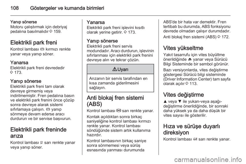 OPEL INSIGNIA 2014  Sürücü El Kitabı (in Turkish) 108Göstergeler ve kumanda birimleri
Yanıp sönerse
Motoru çalıştırmak için debriyaj
pedalına basılmalıdır  3 159.
Elektrikli park freni
Kontrol lambası  m kırmızı renkte
yanar veya yan�