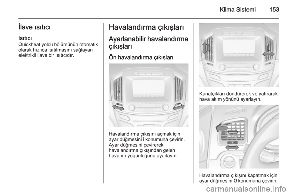 OPEL INSIGNIA 2014 Sürücü El Kitabı (in Turkish) Klima Sistemi153İlave ısıtıcıIsıtıcı
Quickheat yolcu bölümünün otomatik
olarak hızlıca ısıtılmasını sağlayan
elektrikli ilave bir ısıtıcıdır.Havalandırma çıkışları
Ayarl OPEL INSIGNIA 2014 Sürücü El Kitabı (in Turkish) Klima Sistemi153İlave ısıtıcıIsıtıcı
Quickheat yolcu bölümünün otomatik
olarak hızlıca ısıtılmasını sağlayan
elektrikli ilave bir ısıtıcıdır.Havalandırma çıkışları
Ayarl