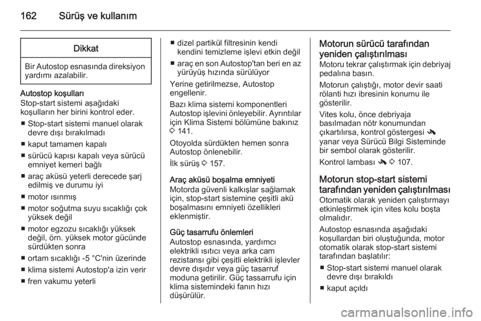 OPEL INSIGNIA 2014  Sürücü El Kitabı (in Turkish) 162Sürüş ve kullanımDikkat
Bir Autostop esnasında direksiyonyardımı azalabilir.
Autostop koşulları
Stop-start sistemi aşağıdaki
koşulların her birini kontrol eder.
■ Stop-start sistemi